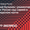 Булыкин: «Сборная России могла забить больше в матче с Сирией»