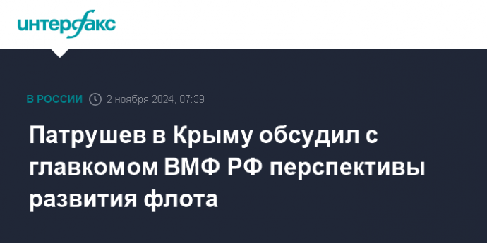 Патрушев в Крыму обсудил с главкомом ВМФ РФ перспективы развития флота