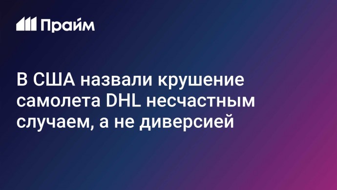 В США назвали крушение самолета DHL несчастным случаем, а не диверсией