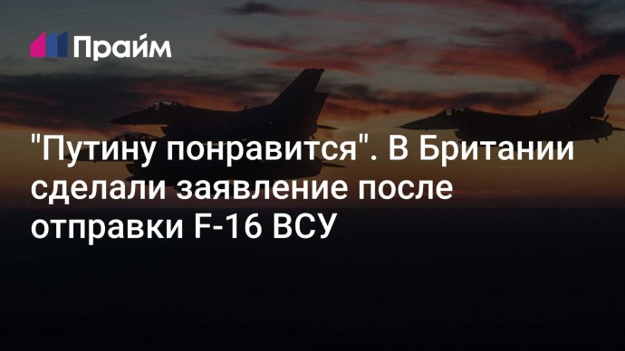 "Путину понравится". В Британии сделали заявление после отправки F-16 ВСУ