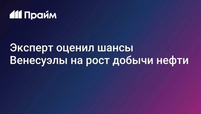 Эксперт оценил шансы Венесуэлы на рост добычи нефти