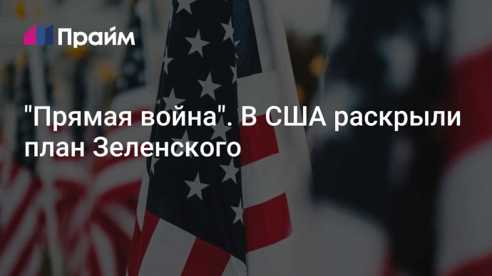 "Прямая война". В США раскрыли план Зеленского