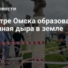 В центре Омска образовалась огромная дыра в земле