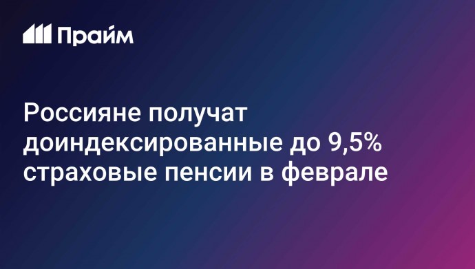 Россияне получат доиндексированные до 9,5% страховые пенсии в феврале