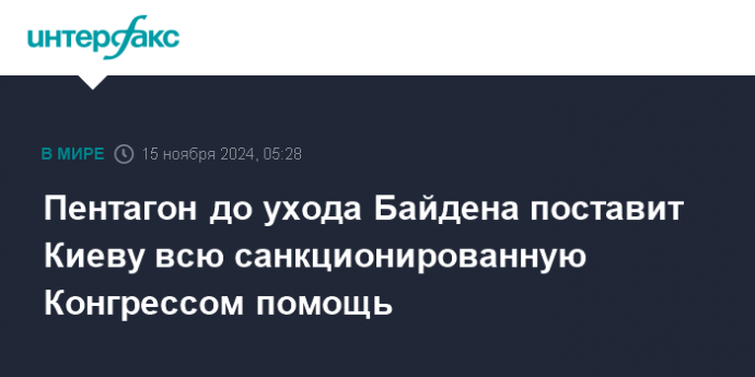 США до ухода Байдена поставят Украине всю санкционированную Конгрессом военную помощь