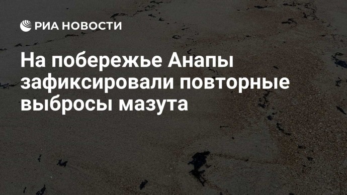 На побережье Анапы зафиксировали повторные выбросы мазута