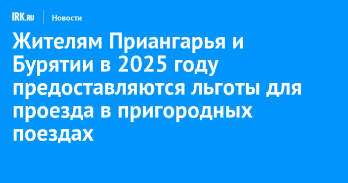 Жителям Приангарья и Бурятии в 2025 году предоставляются льготы для проезда в пригородных поездах