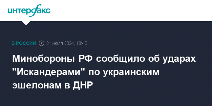 Минобороны РФ сообщило об ударах "Искандерами" по украинским эшелонам в ДНР