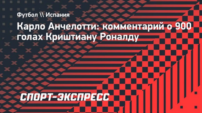 Анчелотти — о 900-м голе Роналду: «Один из лучших игроков всех времен»