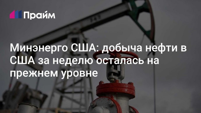 Минэнерго США: добыча нефти в США за неделю осталась на прежнем уровне