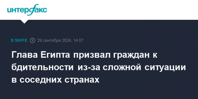 Глава Египта призвал граждан к бдительности из-за сложной ситуации в соседних странах