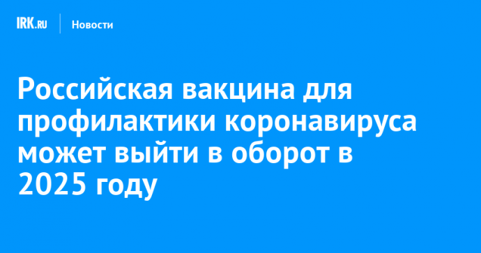 Российская вакцина для профилактики коронавируса может выйти в оборот в 2025 году