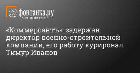 «Коммерсантъ»: задержан директор военно-строительной компании, его работу курировал Тимур Иванов