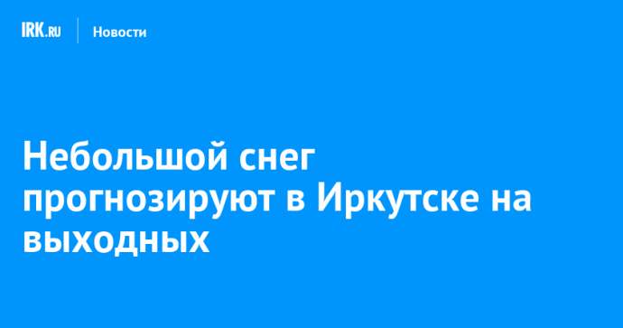 Небольшой снег прогнозируют в Иркутске на выходных