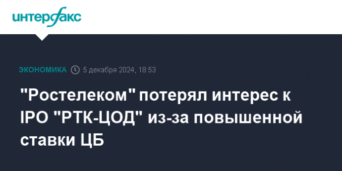 "Ростелеком" потерял интерес к IPO "РТК-ЦОД" из-за повышенной ставки ЦБ