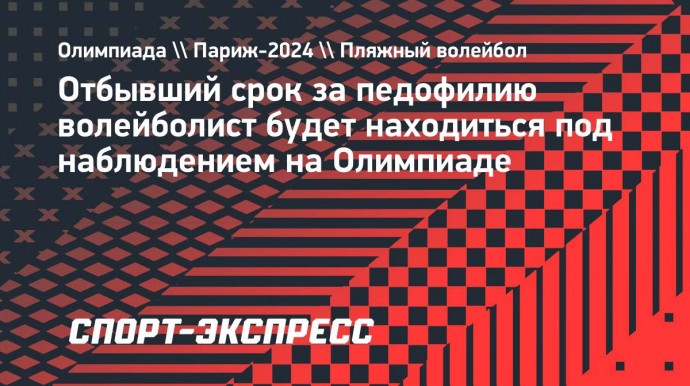 Отбывший срок за педофилию волейболист будет находиться под наблюдением на Олимпиаде