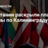 В Британии раскрыли план Европы по Калининграду