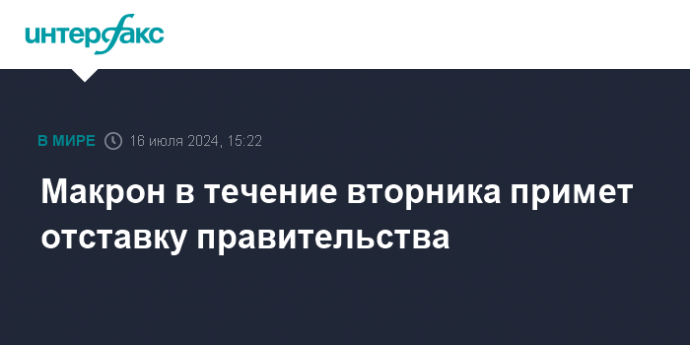 Макрон в течение вторник примет отставку правительства