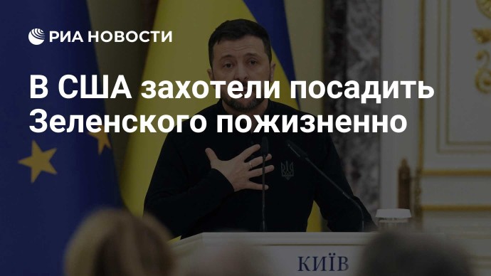 В США захотели посадить Зеленского пожизненно