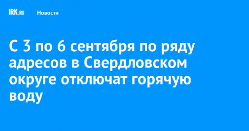 С 3 по 6 сентября по ряду адресов в Свердловском округе отключат горячую воду