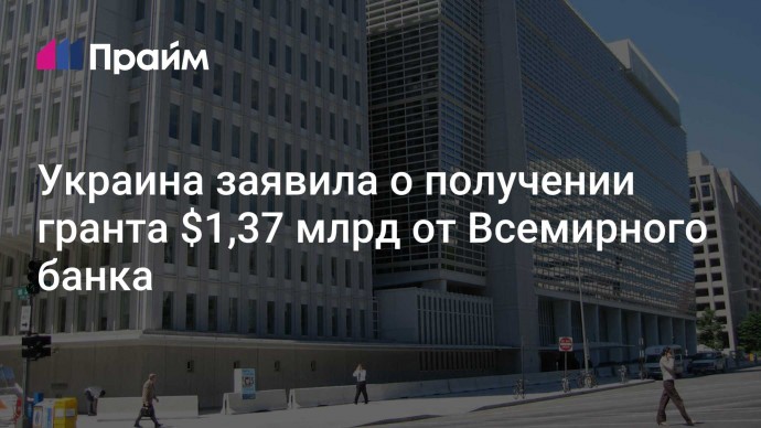 Украина заявила о получении гранта $1,37 млрд от Всемирного банка