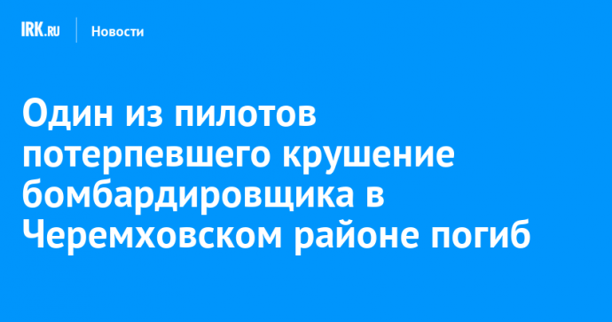 Один из пилотов потерпевшего крушение бомбардировщика в Черемховском районе погиб