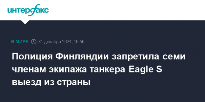 Полиция Финляндии запретила семи членам экипажа танкера Eagle S выезд из страны