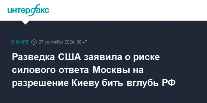 Разведка США заявила о риске силового ответа Москвы на разрешение Киеву бить вглубь РФ