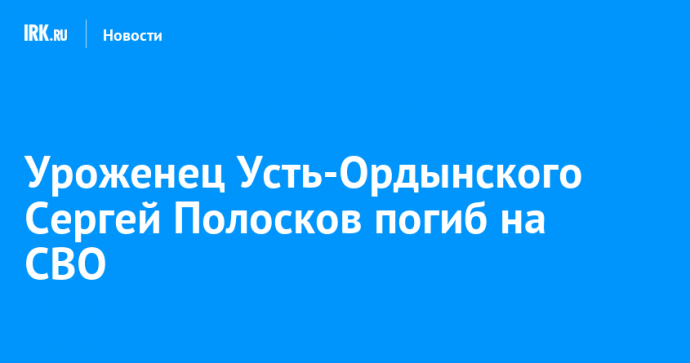 Уроженец Усть-Ордынского Сергей Полосков погиб на СВО