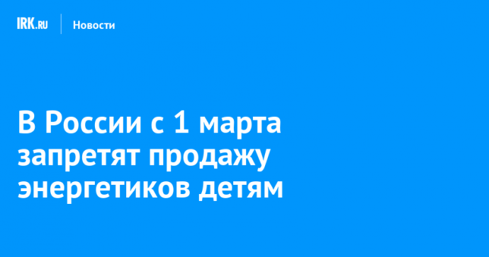 В России с 1 марта запретят продажу энергетиков детям