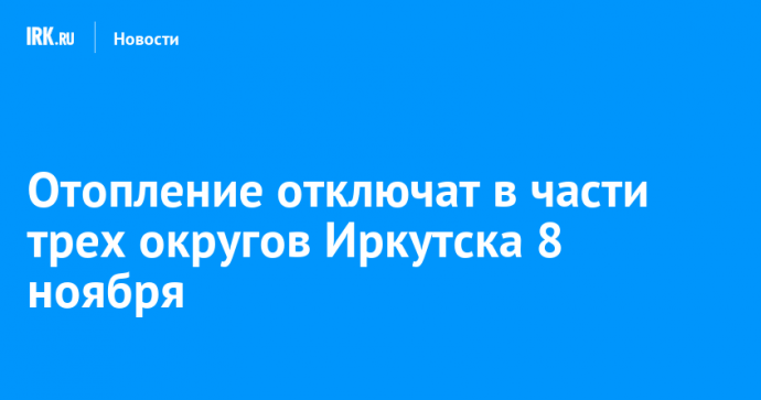 Отопление отключат в части трех округов Иркутска 8 ноября