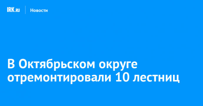 В Октябрьском округе отремонтировали 10 лестниц