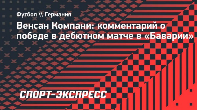 Компани — о победе «Баварии» в его дебютном матче: «4:0 — хороший результат, мы движемся дальше»