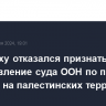 Нетаньяху отказался признать постановление суда ООН по политике Израиля на палестинских территориях