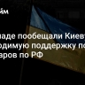 На Западе пообещали Киеву всю необходимую поддержку после его ударов по РФ