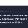 Белоусов заявил о взятии под контроль войсками РФ около 4500 кв.км территории в 2024 г.