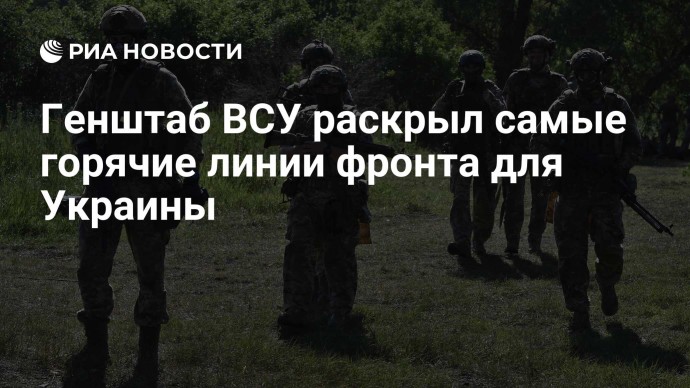 Генштаб ВСУ раскрыл самые горячие линии фронта для Украины