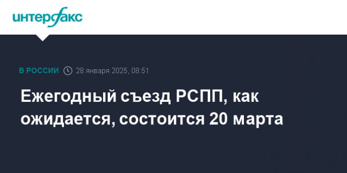 Ежегодный съезд РСПП, как ожидается, состоится 20 марта