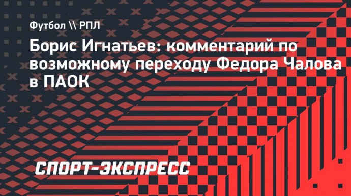 Игнатьев: «Не знаю, чего Чалов хочет добиться в Греции»