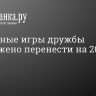 Всемирные игры дружбы предложено перенести на 2025 год