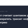 Будапешт считает шантажом решение Киева прекратить транзит нефти из РФ в Венгрию