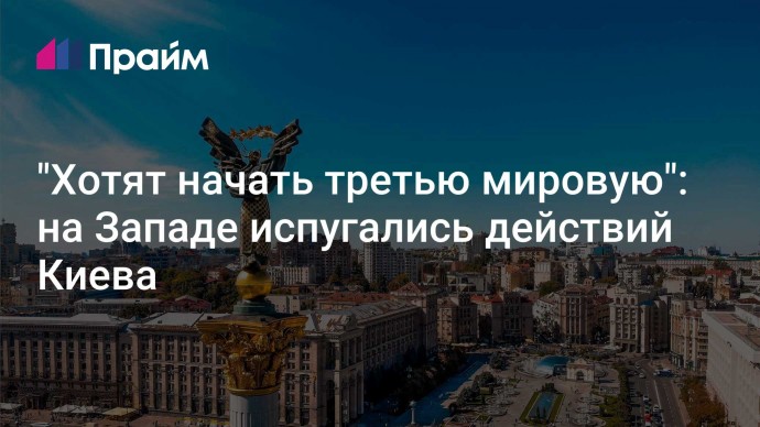 "Хотят начать третью мировую": на Западе испугались действий Киева