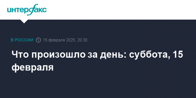 Что произошло за день: суббота, 15 февраля