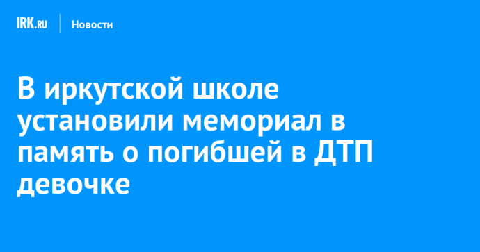 В иркутской школе установили мемориал в память о погибшей в ДТП девочке