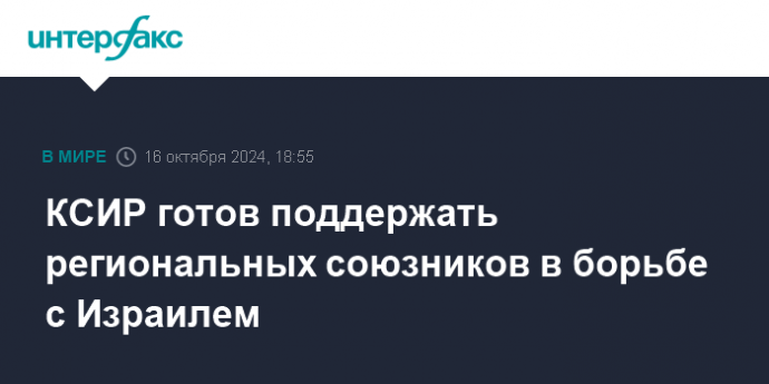 КСИР готов поддержать региональных союзников в борьбе с Израилем