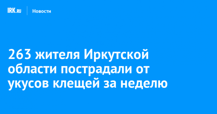 263 жителя Иркутской области пострадали от укусов клещей за неделю