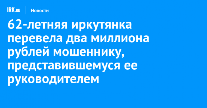 62-летняя иркутянка перевела два миллиона рублей мошеннику, представившемуся ее руководителем