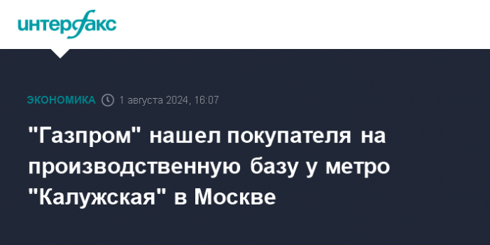 "Газпром" нашел покупателя на производственную базу у метро "Калужская" в Москве