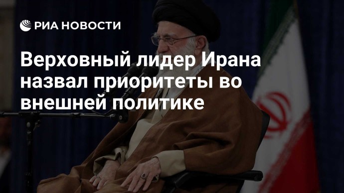 Верховный лидер Ирана назвал приоритеты во внешней политике