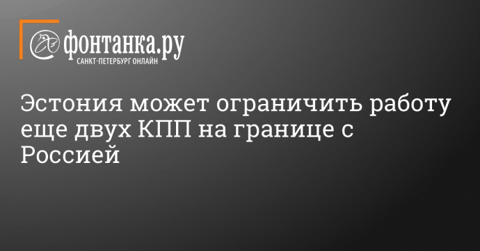 Эстония может ограничить работу еще двух КПП на границе с Россией